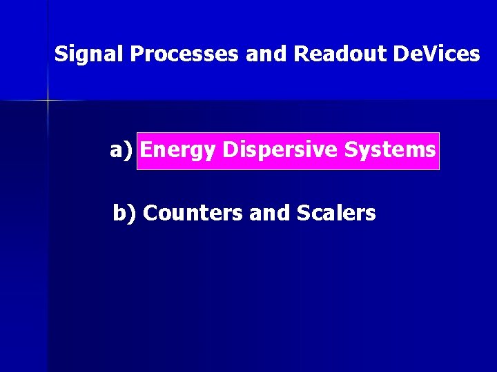 Signal Processes and Readout De. Vices a) Energy Dispersive Systems b) Counters and Scalers