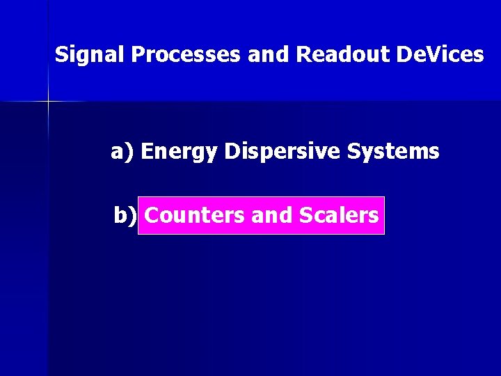 Signal Processes and Readout De. Vices a) Energy Dispersive Systems b) Counters and Scalers