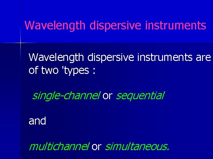 Wavelength dispersive instruments are of two 'types : single-channel or sequential and multichannel or