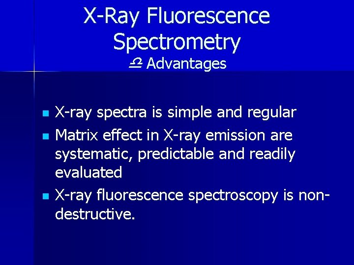 X-Ray Fluorescence Spectrometry Advantages n n n X-ray spectra is simple and regular Matrix