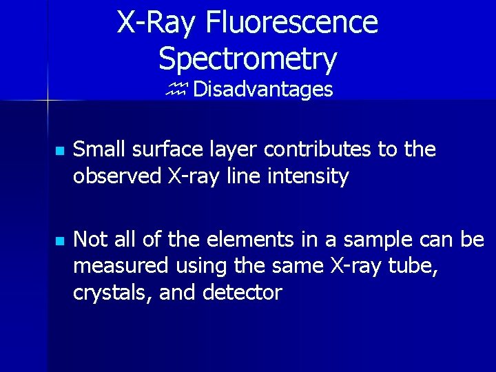 X-Ray Fluorescence Spectrometry Disadvantages n n Small surface layer contributes to the observed X-ray