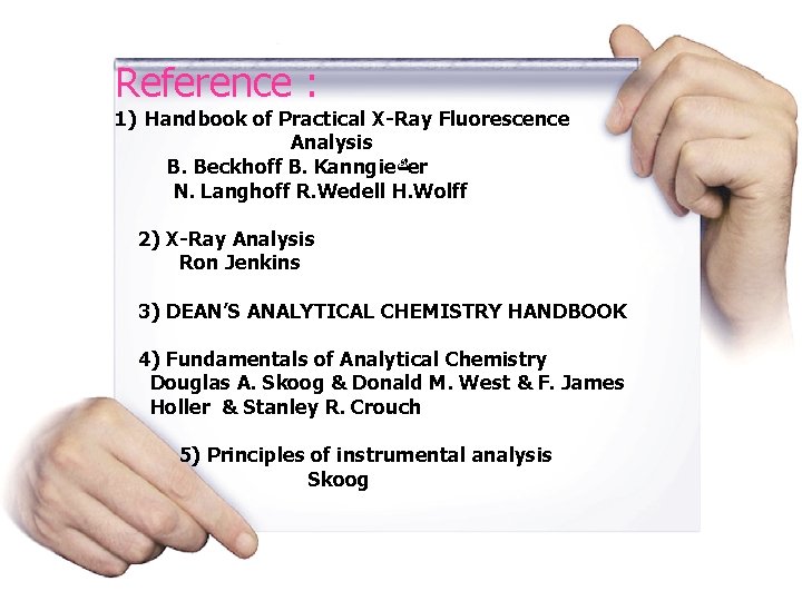 Reference : 1) Handbook of Practical X-Ray Fluorescence Analysis B. Beckhoff B. Kanngie ﻙ