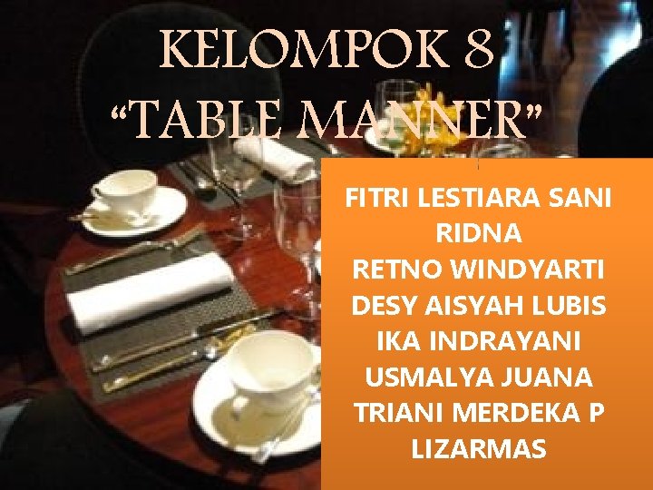 KELOMPOK 8 “TABLE MANNER” FITRI LESTIARA SANI RIDNA RETNO WINDYARTI DESY AISYAH LUBIS IKA