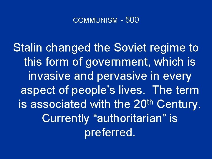 COMMUNISM - 500 Stalin changed the Soviet regime to this form of government, which