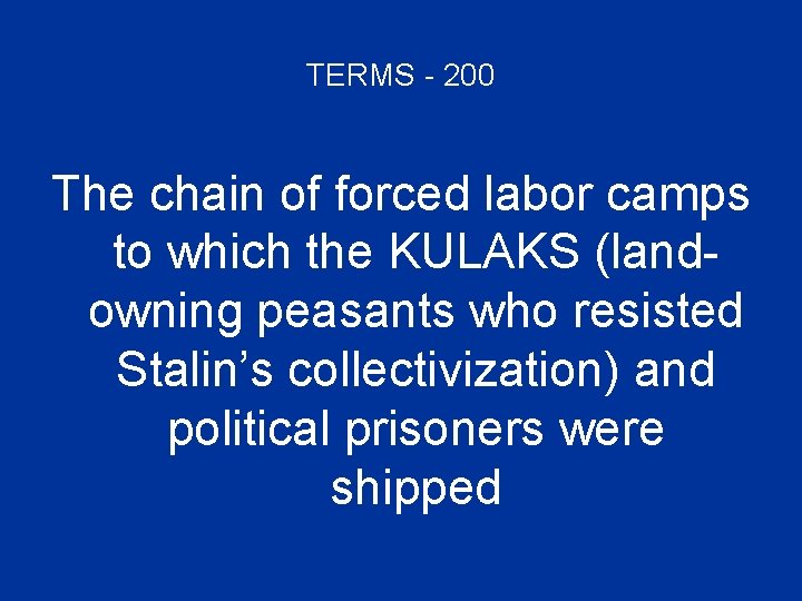 TERMS - 200 The chain of forced labor camps to which the KULAKS (landowning