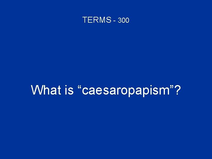 TERMS - 300 What is “caesaropapism”? 