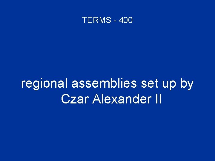 TERMS - 400 regional assemblies set up by Czar Alexander II 