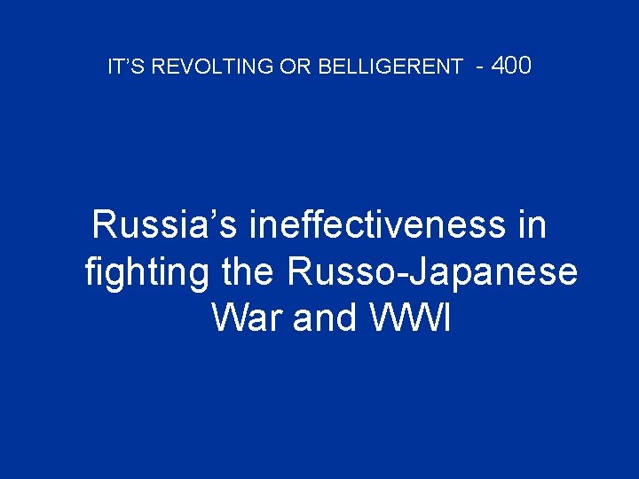 IT’S REVOLTING OR BELLIGERENT - 400 Russia’s ineffectiveness in fighting the Russo-Japanese War and