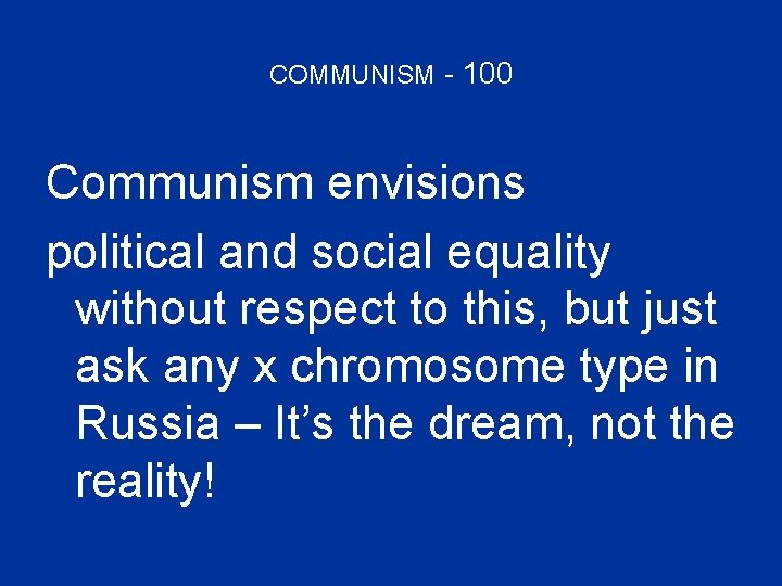 COMMUNISM - 100 Communism envisions political and social equality without respect to this, but