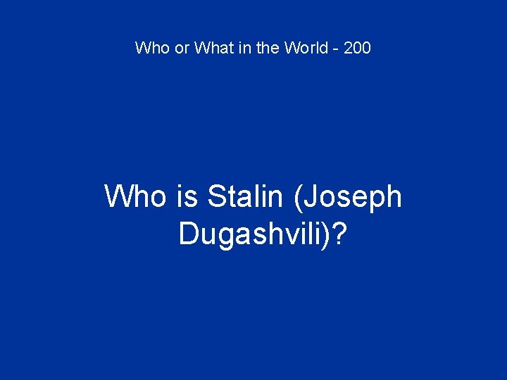 Who or What in the World - 200 Who is Stalin (Joseph Dugashvili)? 