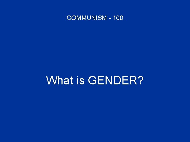 COMMUNISM - 100 What is GENDER? 