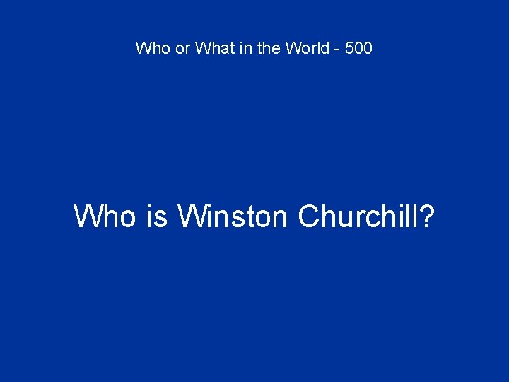 Who or What in the World - 500 Who is Winston Churchill? 