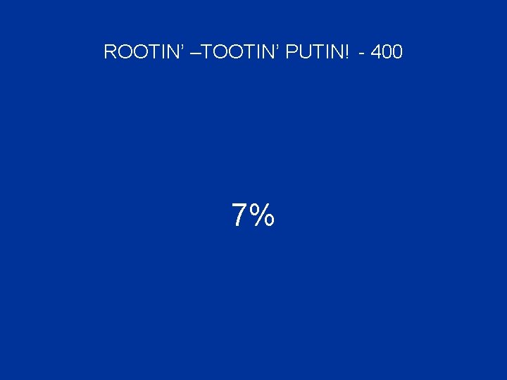ROOTIN’ –TOOTIN’ PUTIN! - 400 7% 