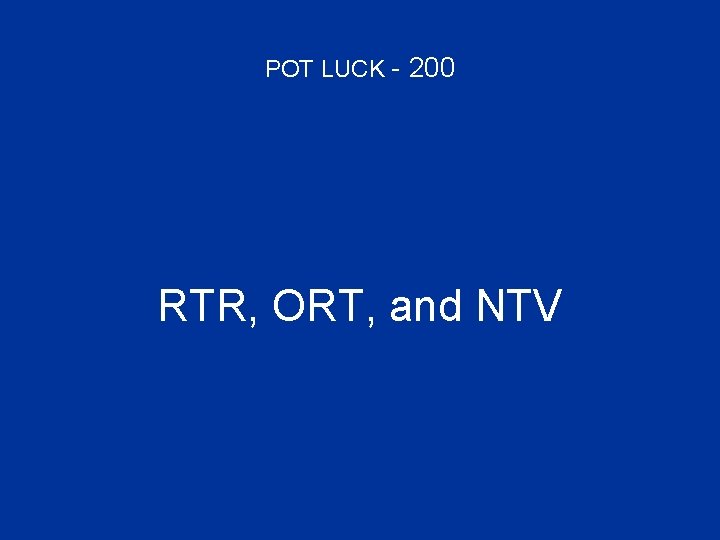 POT LUCK - 200 RTR, ORT, and NTV 