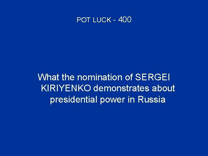 POT LUCK - 400 What the nomination of SERGEI KIRIYENKO demonstrates about presidential power
