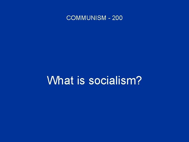 COMMUNISM - 200 What is socialism? 