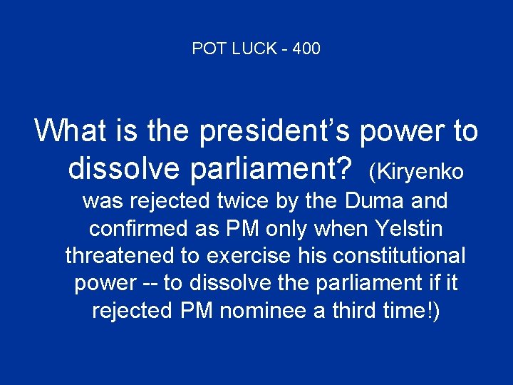 POT LUCK - 400 What is the president’s power to dissolve parliament? (Kiryenko was