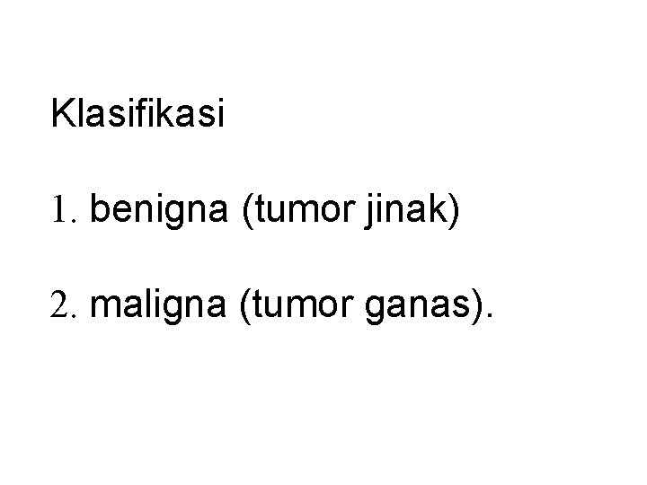 Klasifikasi 1. benigna (tumor jinak) 2. maligna (tumor ganas). 