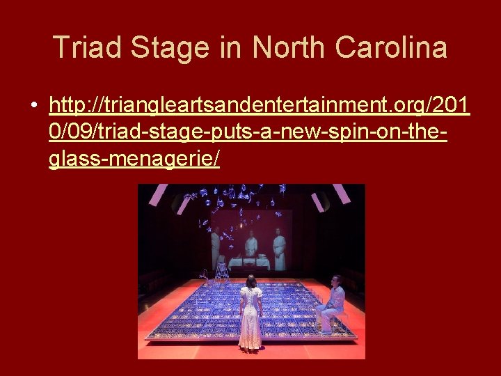 Triad Stage in North Carolina • http: //triangleartsandentertainment. org/201 0/09/triad-stage-puts-a-new-spin-on-theglass-menagerie/ 