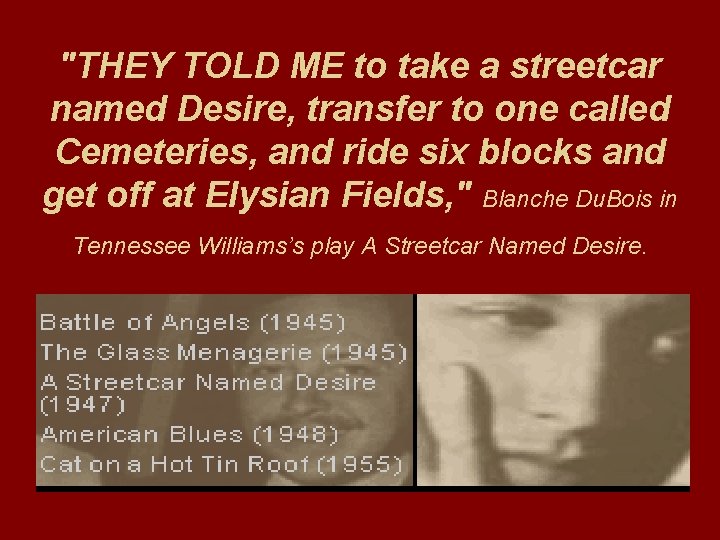 "THEY TOLD ME to take a streetcar named Desire, transfer to one called Cemeteries,