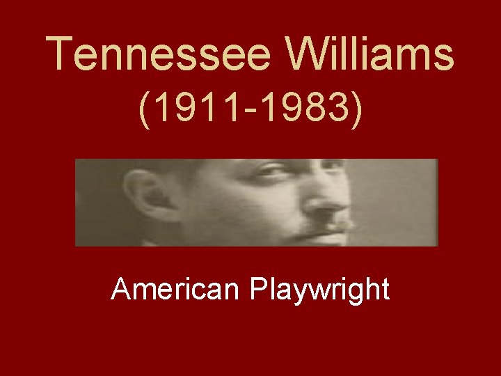 Tennessee Williams (1911 -1983) American Playwright 