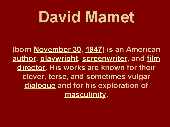 David Mamet (born November 30, 1947) is an American author, playwright, screenwriter, and film