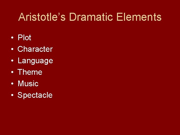 Aristotle’s Dramatic Elements • • • Plot Character Language Theme Music Spectacle 