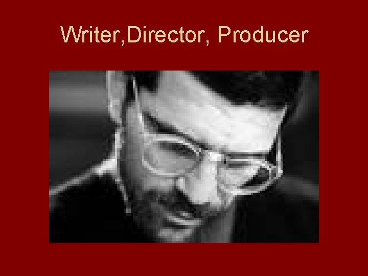 Writer, Director, Producer 