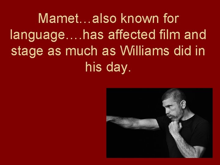 Mamet…also known for language…. has affected film and stage as much as Williams did