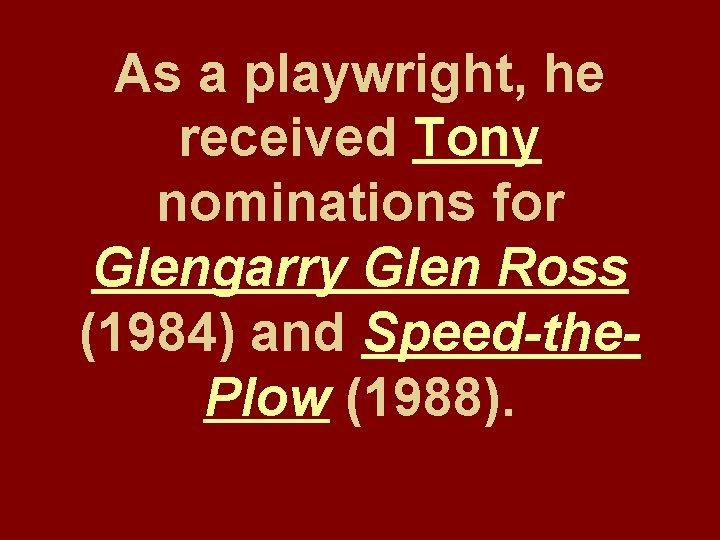 As a playwright, he received Tony nominations for Glengarry Glen Ross (1984) and Speed-the.