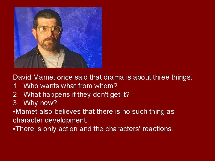 David Mamet once said that drama is about three things: 1. Who wants what