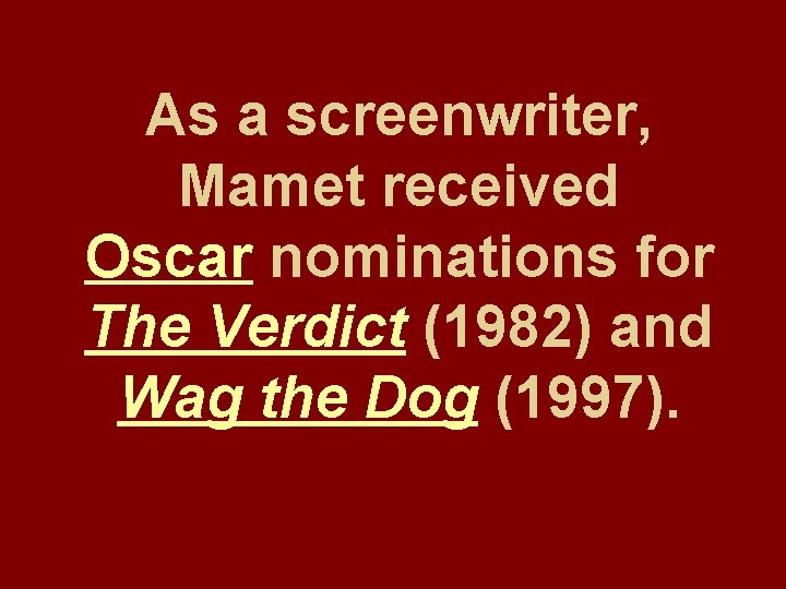 As a screenwriter, Mamet received Oscar nominations for The Verdict (1982) and Wag the