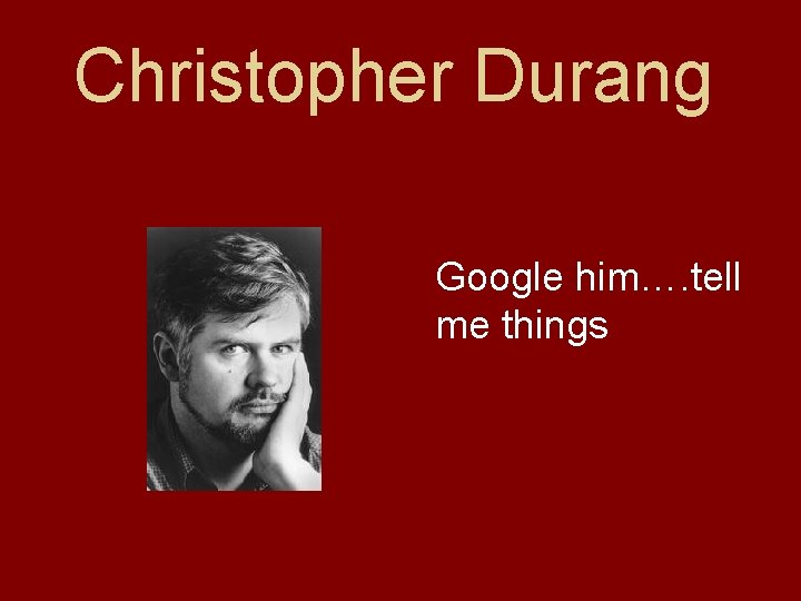 Christopher Durang Google him…. tell me things 