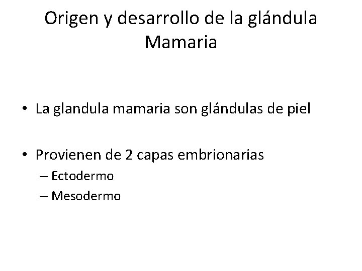 Origen y desarrollo de la glándula Mamaria • La glandula mamaria son glándulas de