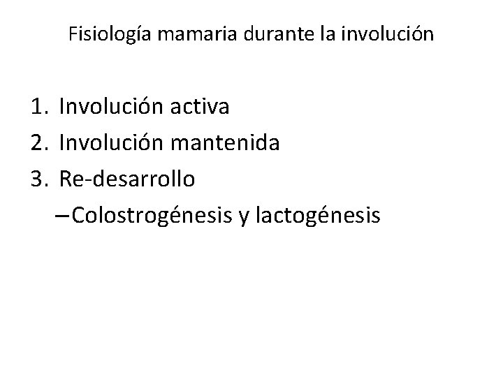 Fisiología mamaria durante la involución 1. Involución activa 2. Involución mantenida 3. Re-desarrollo –