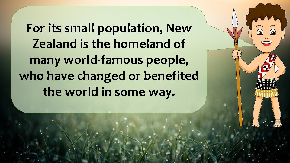 For its small population, New Zealand is the homeland of many world-famous people, who