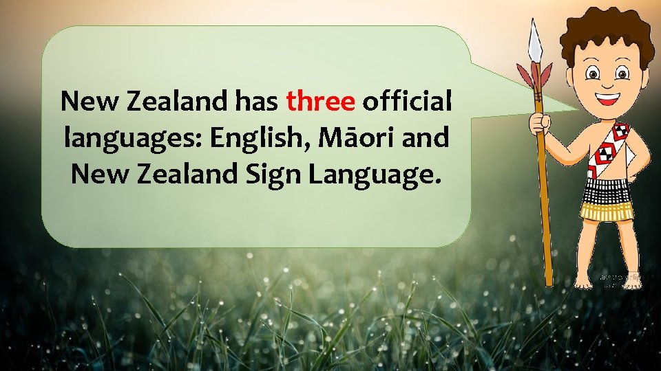 New Zealand has three official languages: English, Māori and New Zealand Sign Language. 