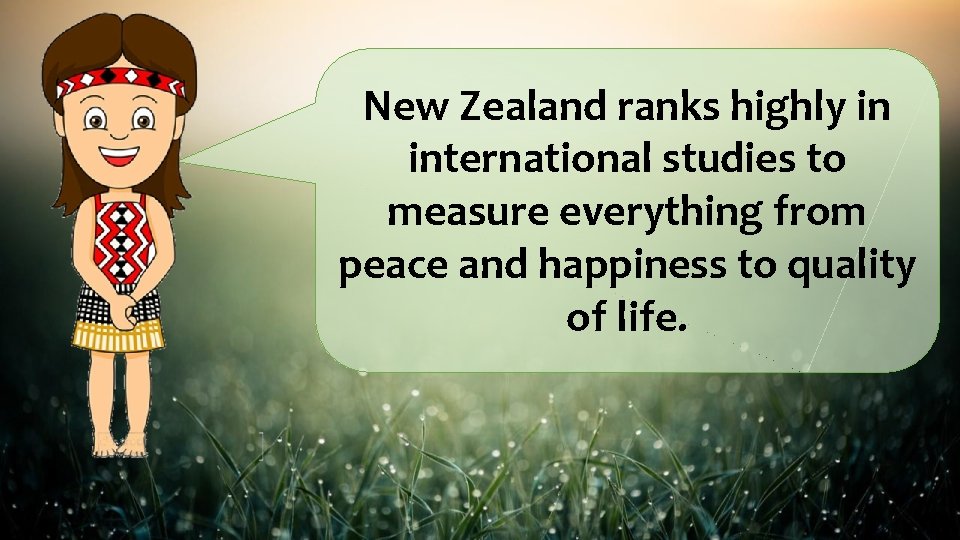 New Zealand ranks highly in international studies to measure everything from peace and happiness
