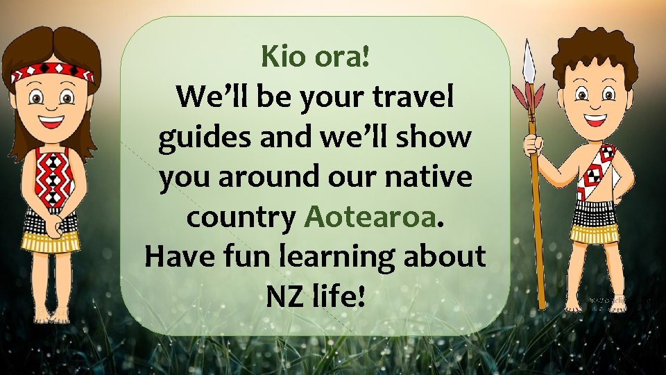 Kio ora! We’ll be your travel guides and we’ll show you around our native