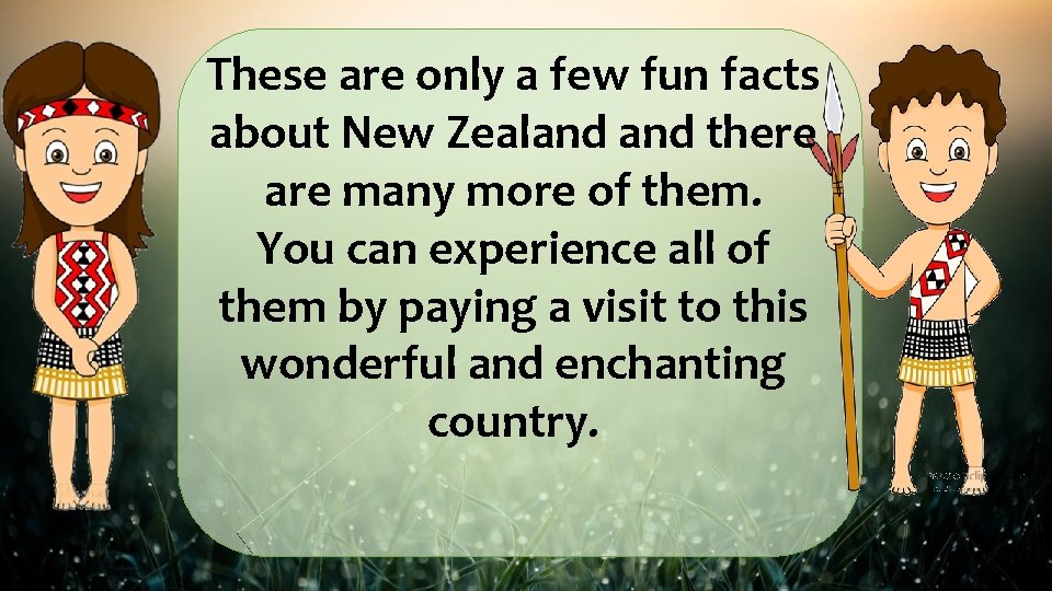 These are only a few fun facts about New Zealand there are many more