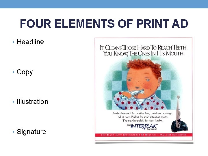 FOUR ELEMENTS OF PRINT AD • Headline • Copy • Illustration • Signature 