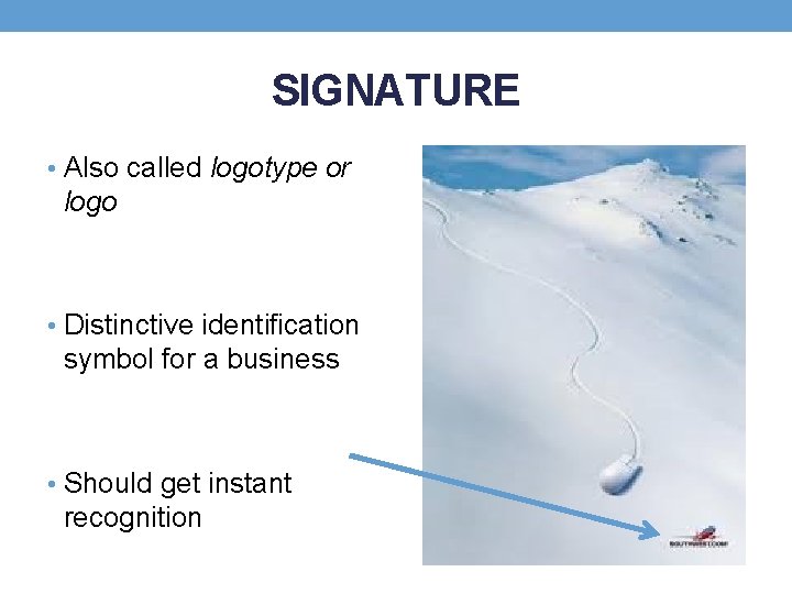 SIGNATURE • Also called logotype or logo • Distinctive identification symbol for a business