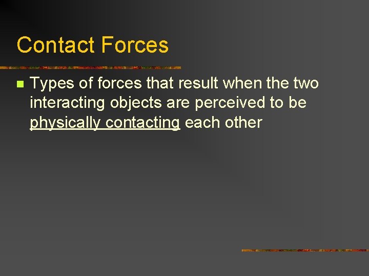 Contact Forces n Types of forces that result when the two interacting objects are Contact Forces n Types of forces that result when the two interacting objects are