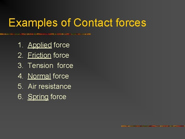 Examples of Contact forces 1. 2. 3. 4. 5. 6. Applied force Friction force Examples of Contact forces 1. 2. 3. 4. 5. 6. Applied force Friction force