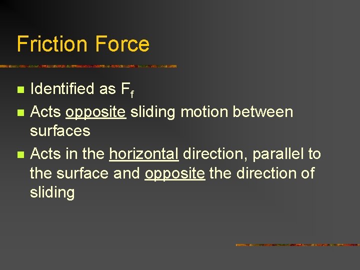 Friction Force n n n Identified as Ff Acts opposite sliding motion between surfaces Friction Force n n n Identified as Ff Acts opposite sliding motion between surfaces