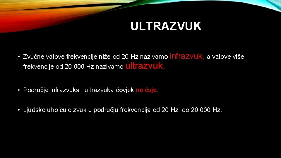 ULTRAZVUK • Zvučne valove frekvencije niže od 20 Hz nazivamo infrazvuk, a valove više