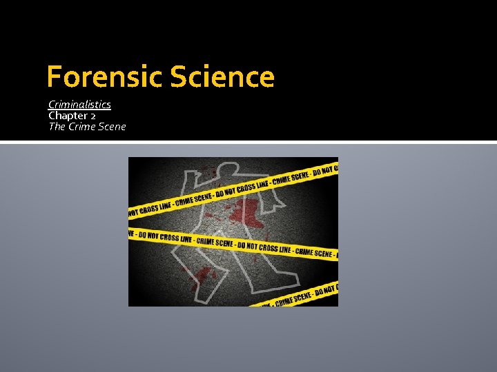 Forensic Science Criminalistics Chapter 2 The Crime Scene 