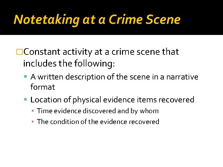 Notetaking at a Crime Scene �Constant activity at a crime scene that includes the