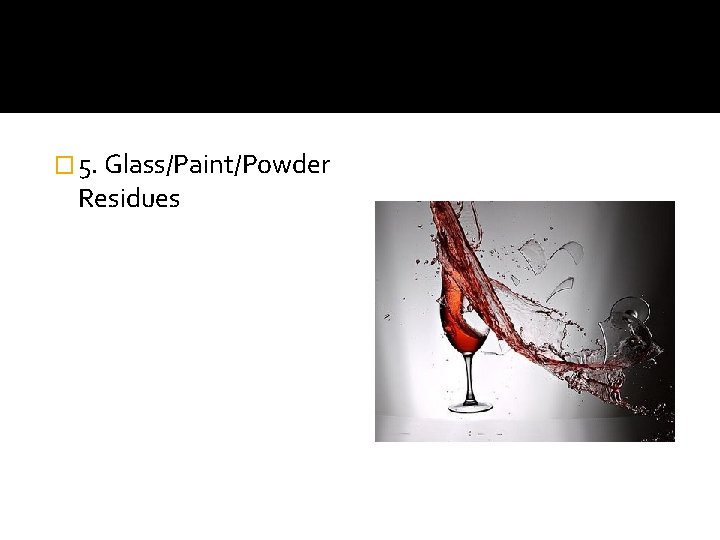 � 5. Glass/Paint/Powder Residues 