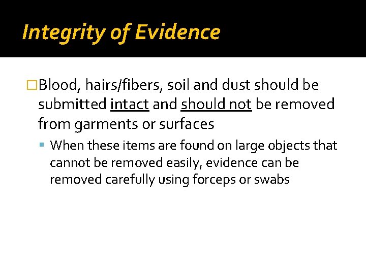 Integrity of Evidence �Blood, hairs/fibers, soil and dust should be submitted intact and should